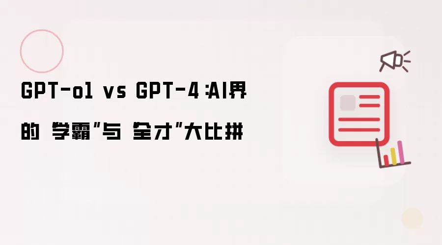 GPT-o1 vs GPT-4：AI界的“学霸”与“全才”大比拼