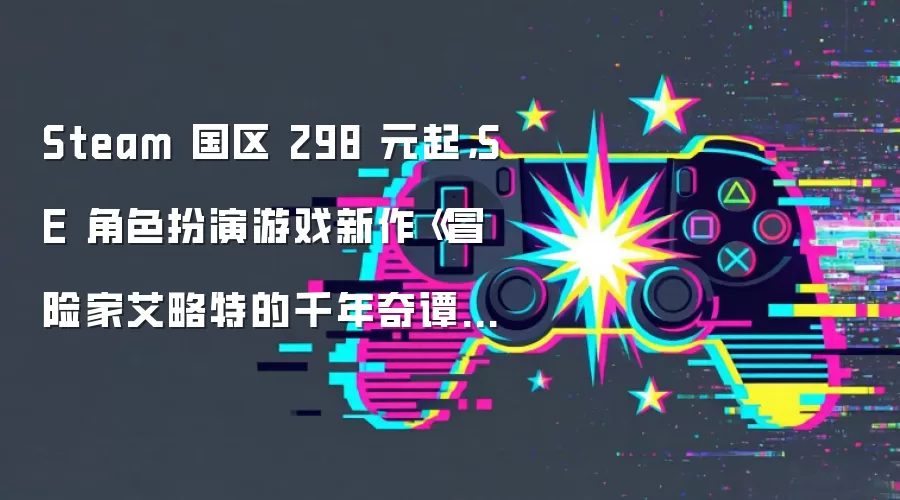 Steam 国区 298 元起，SE 角色扮演游戏新作《冒险家艾略特的千年奇谭》发售