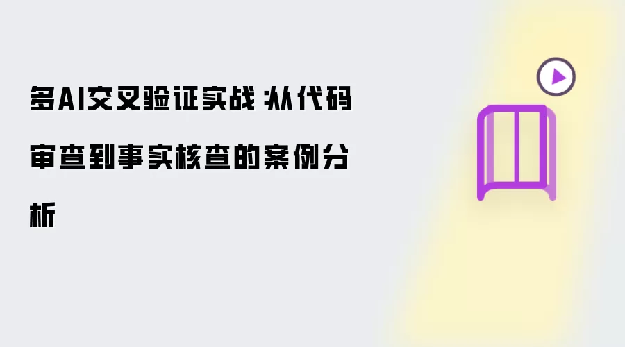 多AI交叉验证实战：从代码审查到事实核查的案例分析