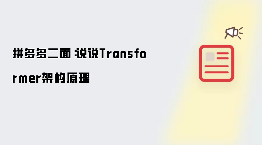 拼多多二面:说说Transformer架构原理