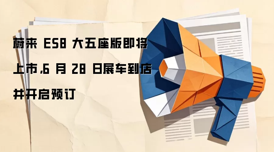 蔚来 ES8 大五座版即将上市,6 月 28 日展车到店并开启预订