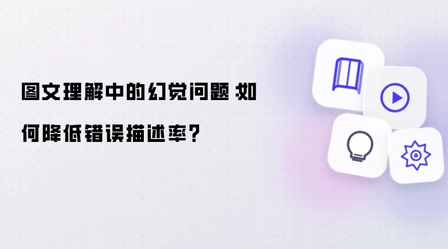 图文理解中的幻觉问题:如何降低错误描述率?