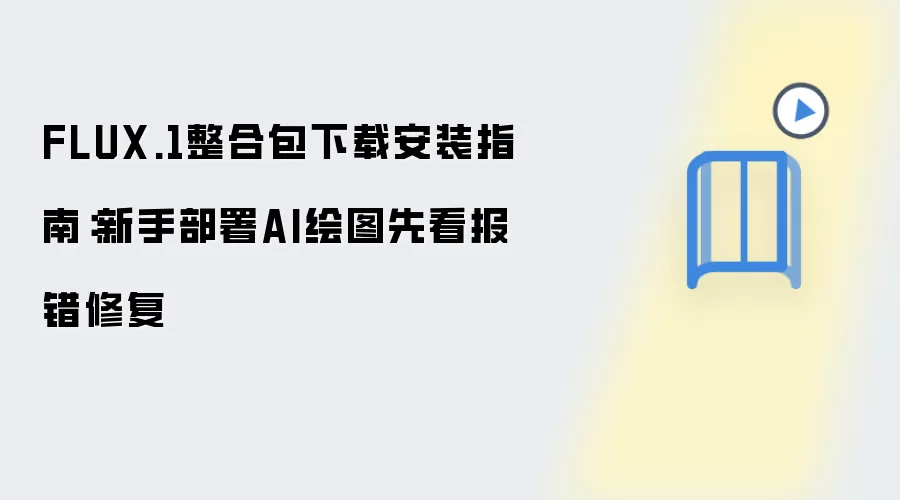 FLUX.1整合包下载安装指南:新手部署AI绘图先看报错修复