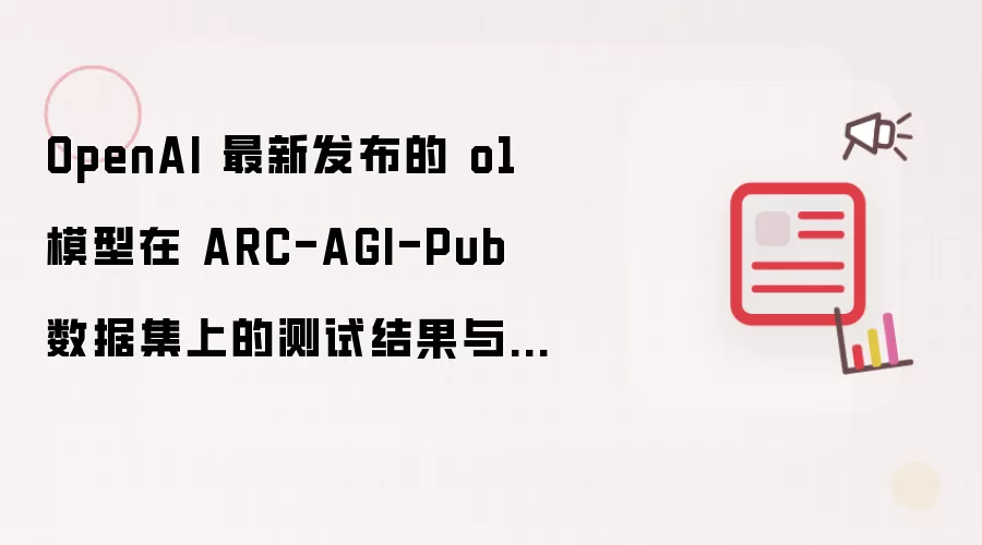 OpenAI 最新发布的 o1 模型在 ARC-AGI-Pub 数据集上的测试结果与分析