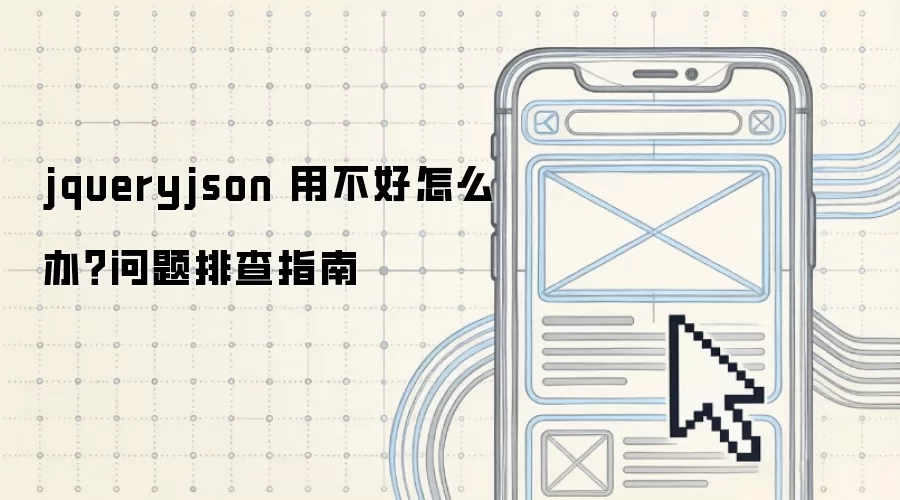 jqueryjson 用不好怎么办?问题排查指南