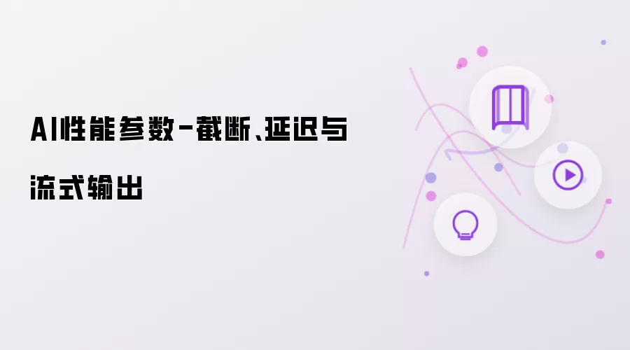 AI性能参数-截断、延迟与流式输出