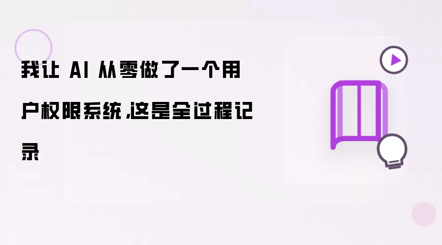 我让 AI 从零做了一个用户权限系统,这是全过程记录