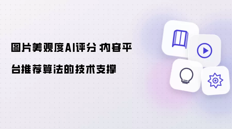 图片美观度AI评分:内容平台推荐算法的技术支撑