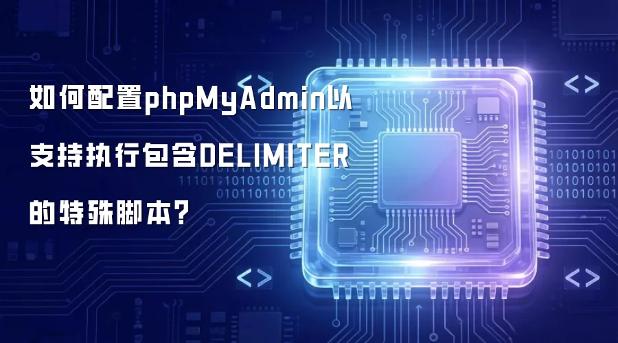 如何配置phpMyAdmin以支持执行包含DELIMITER的特殊脚本?