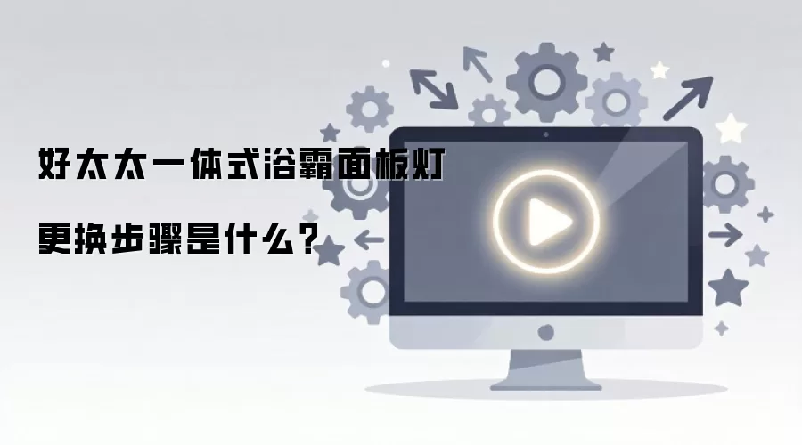 好太太一体式浴霸面板灯更换步骤是什么?