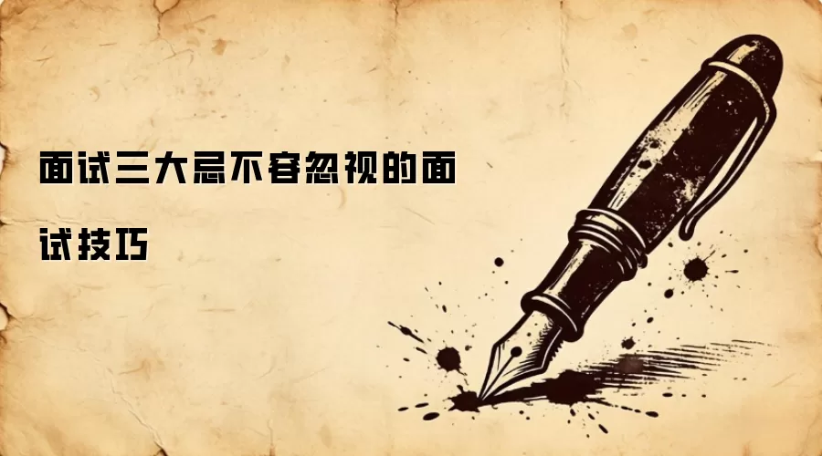 面试三大忌不容忽视的面试技巧