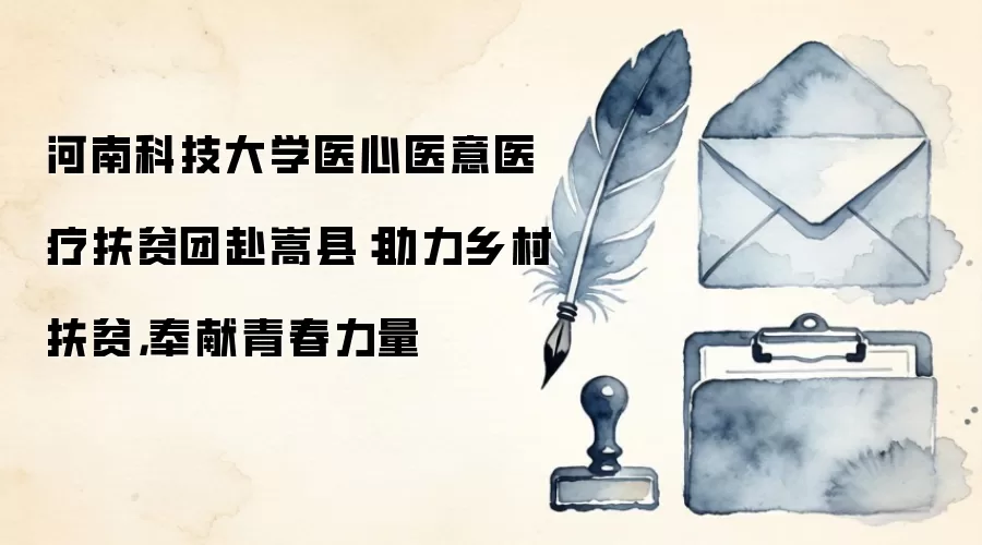 河南科技大学医心医意医疗扶贫团赴嵩县：助力乡村扶贫，奉献青春力量