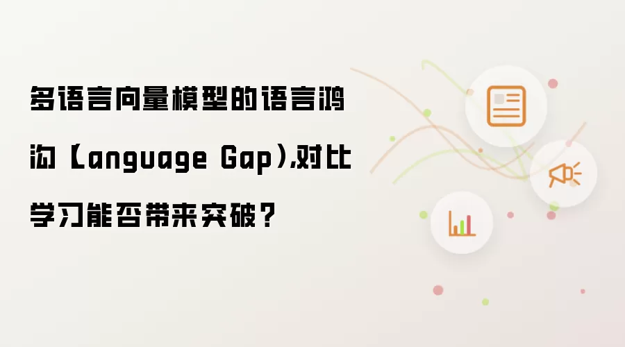 多语言向量模型的语言鸿沟（Language Gap），对比学习能否带来突破？