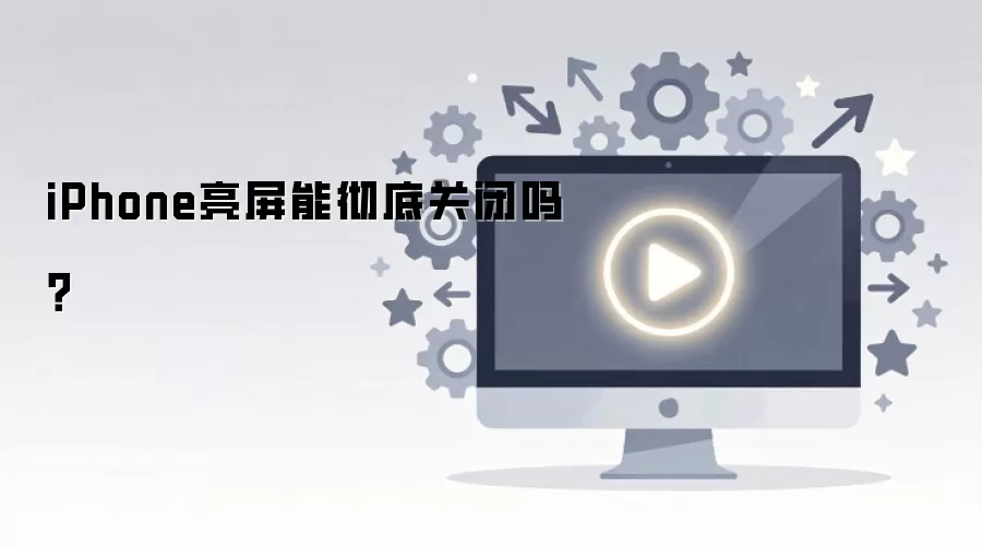 iPhone亮屏能彻底关闭吗?