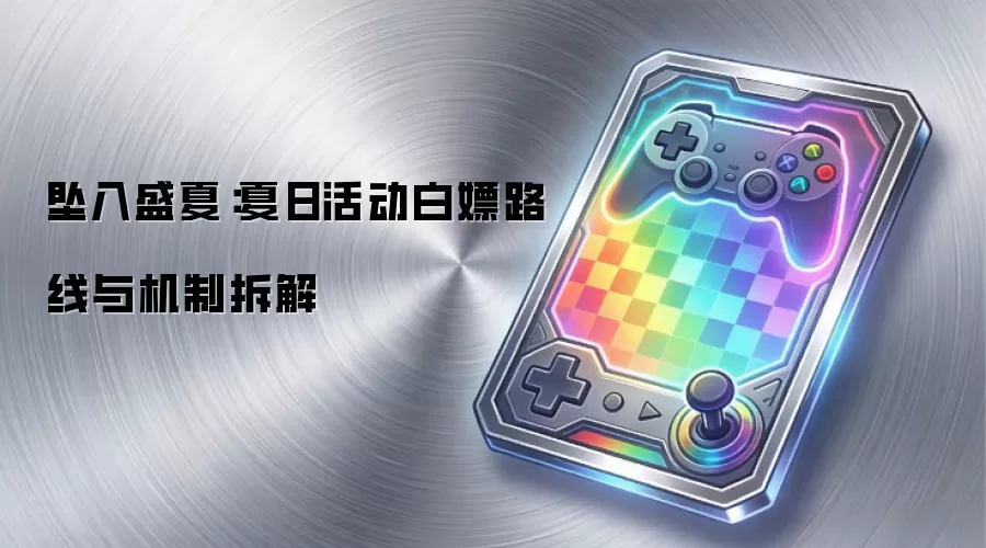坠入盛夏:夏日活动白嫖路线与机制拆解