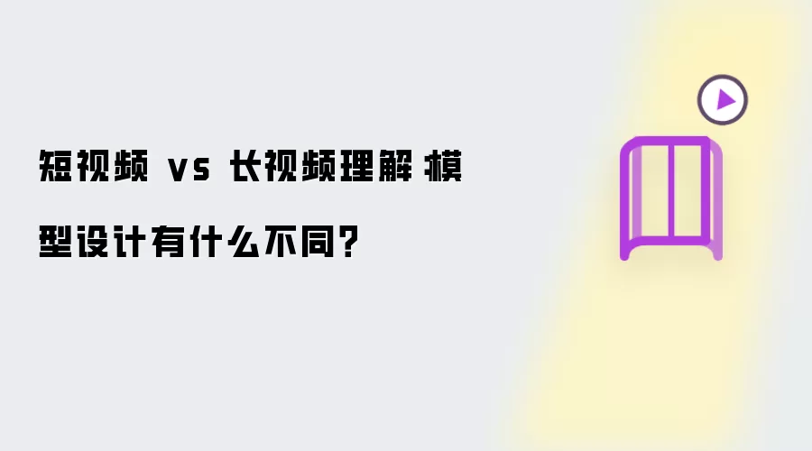 短视频 vs 长视频理解：模型设计有什么不同？