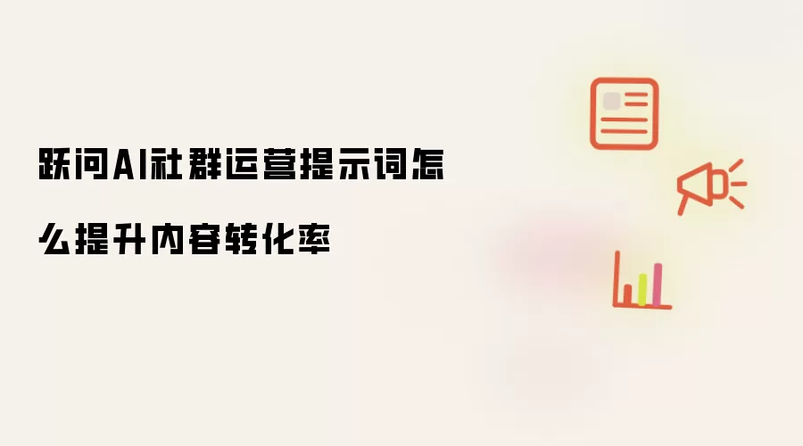 跃问AI社群运营提示词怎么提升内容转化率
