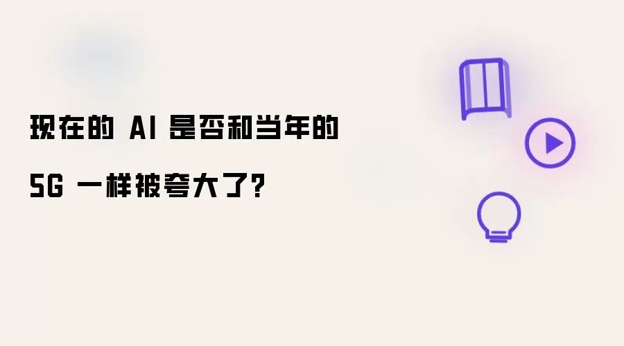 现在的 AI 是否和当年的 5G 一样被夸大了?