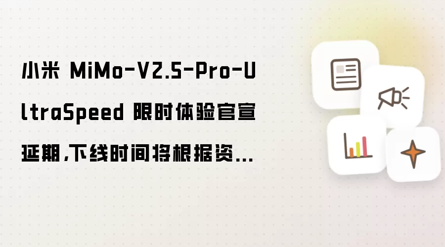小米 MiMo-V2.5-Pro-UltraSpeed 限时体验官宣延期,下线时间将根据资源情况另行安排