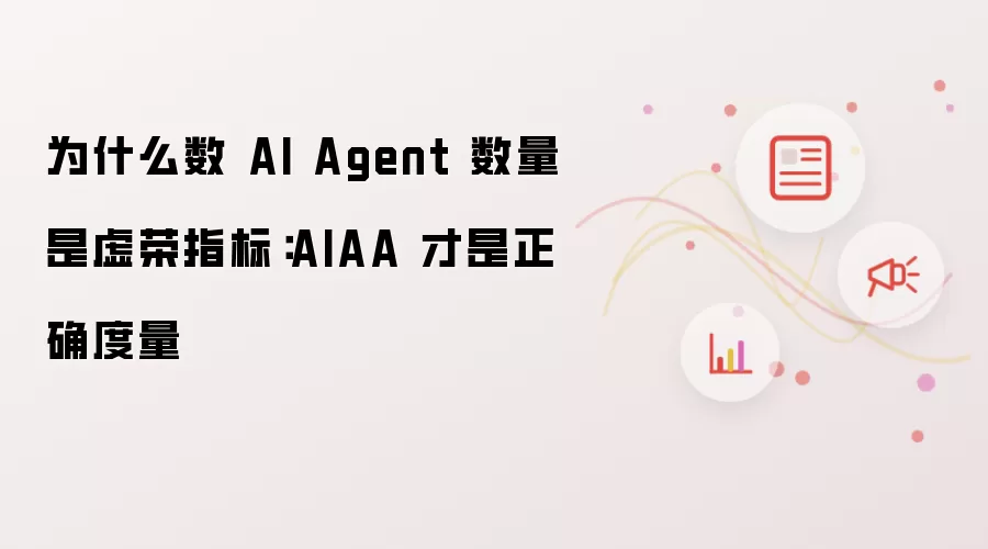 为什么数 AI Agent 数量是虚荣指标:AIAA 才是正确度量
