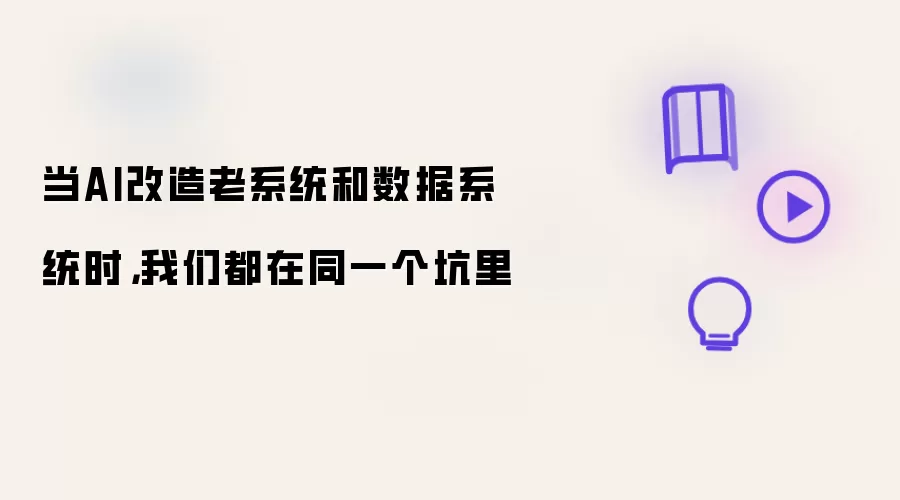 当AI改造老系统和数据系统时,我们都在同一个坑里