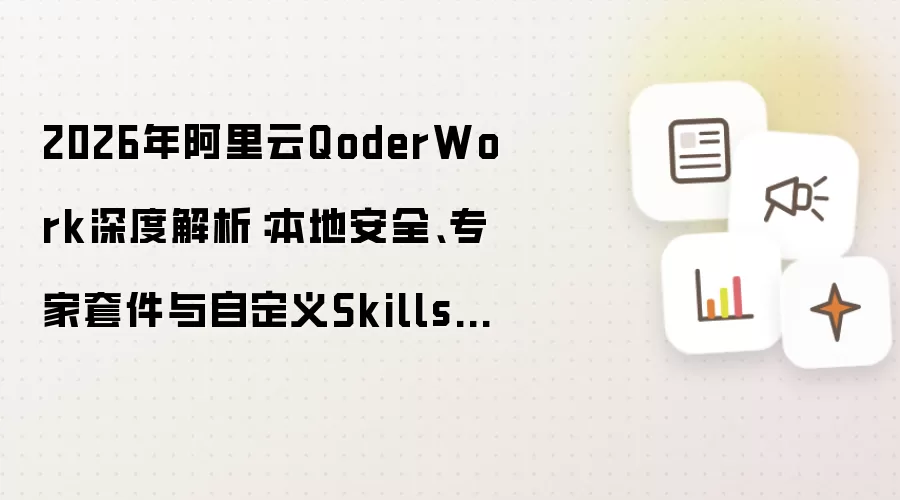 2026年阿里云QoderWork深度解析:本地安全、专家套件与自定义Skills手册