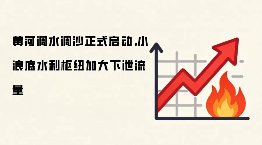 黄河调水调沙正式启动,小浪底水利枢纽加大下泄流量