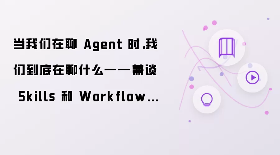 当我们在聊 Agent 时,我们到底在聊什么——兼谈 Skills 和 Workflow 的定位