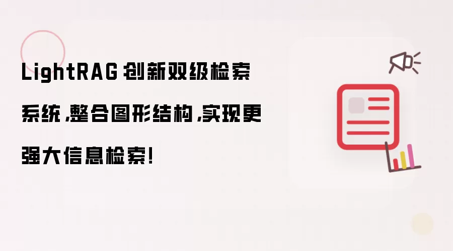 LightRAG:创新双级检索系统,整合图形结构,实现更强大信息检索!