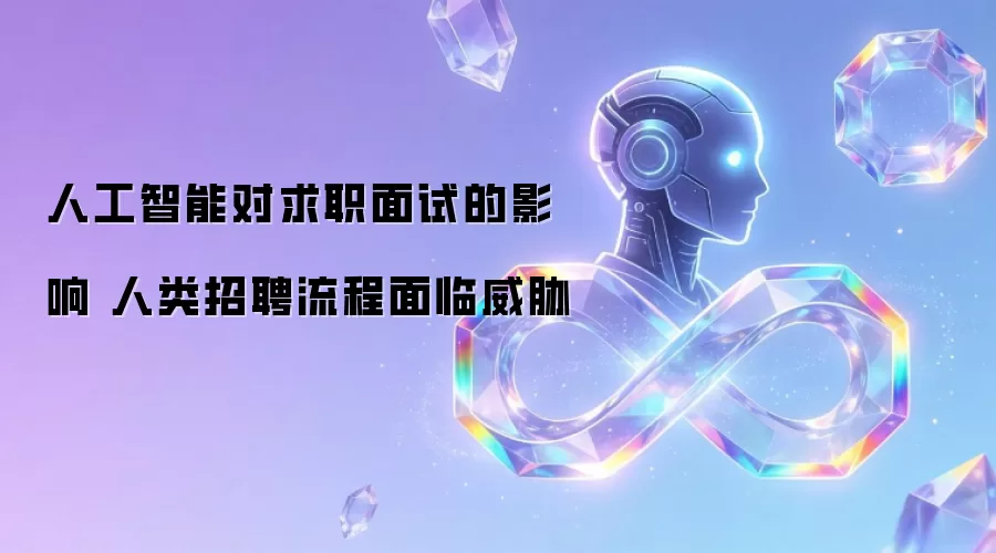 人工智能对求职面试的影响 人类招聘流程面临威胁