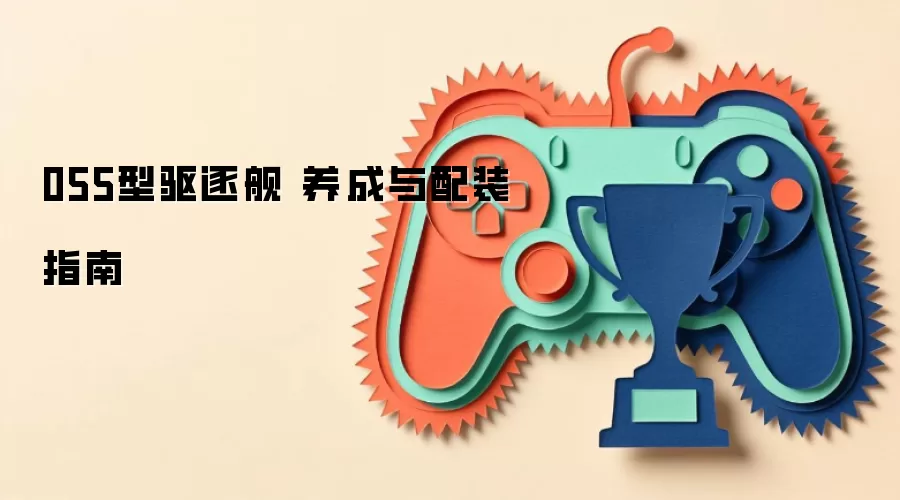 055型驱逐舰 养成与配装指南