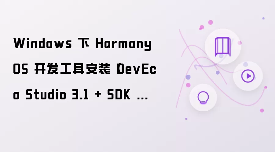 Windows 下 HarmonyOS 开发工具安装(DevEco Studio 3.1 + SDK 配置详解)