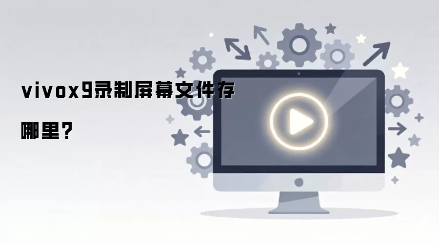 vivox9录制屏幕文件存哪里?