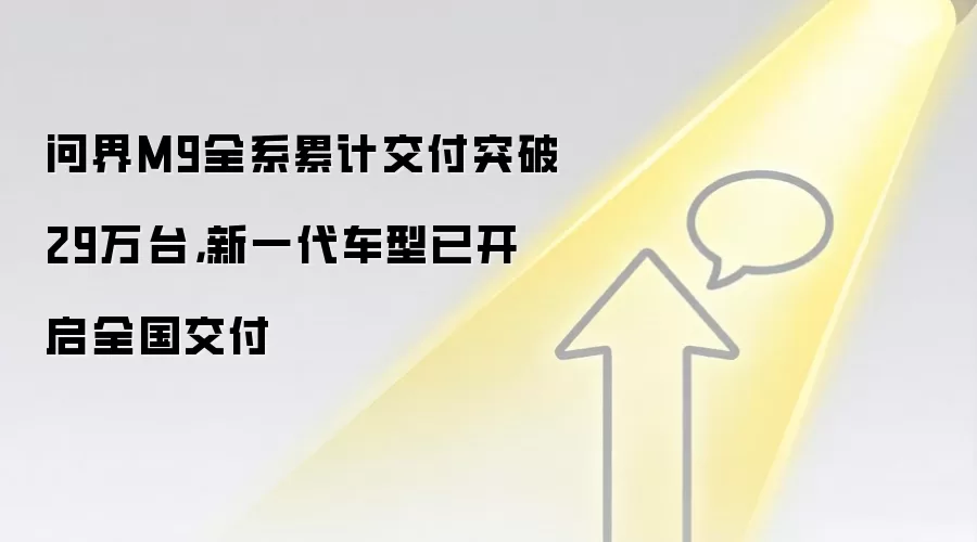 问界M9全系累计交付突破29万台,新一代车型已开启全国交付