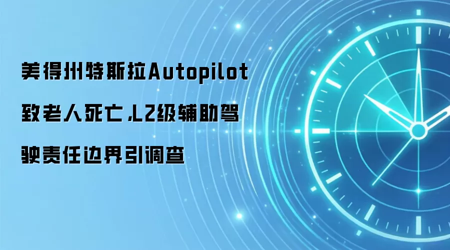 美得州特斯拉Autopilot致老人死亡,L2级辅助驾驶责任边界引调查
