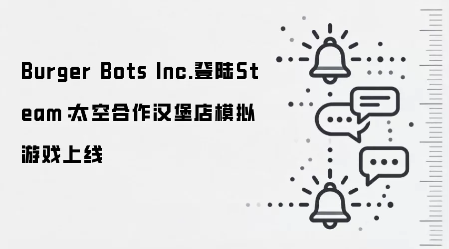 Burger Bots Inc.登陆Steam:太空合作汉堡店模拟游戏上线