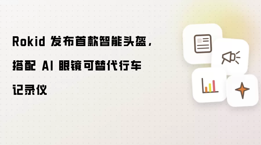 Rokid 发布首款智能头盔，搭配 AI 眼镜可替代行车记录仪