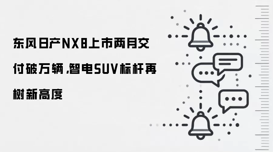 东风日产NX8上市两月交付破万辆,智电SUV标杆再树新高度