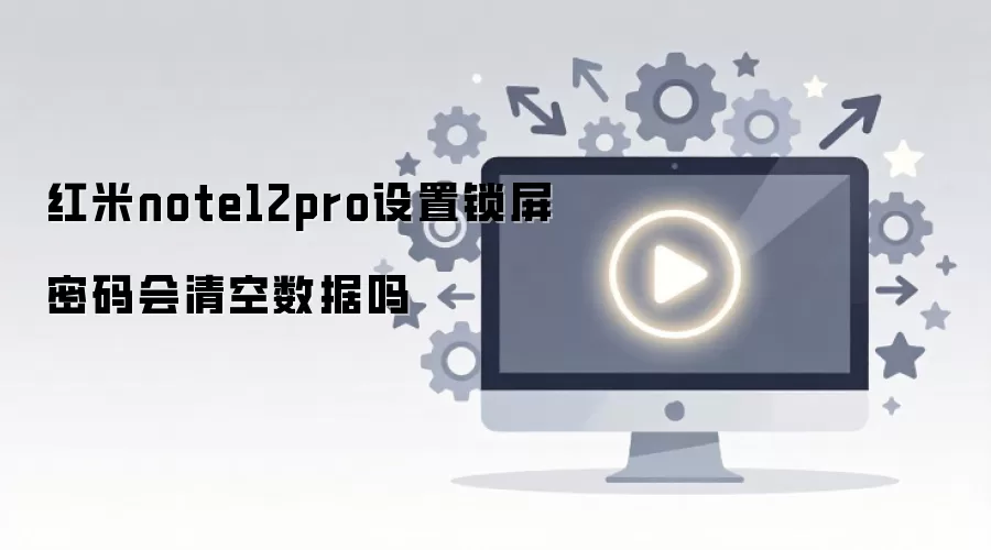 红米note12pro设置锁屏密码会清空数据吗