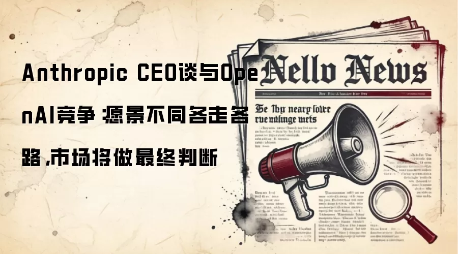 Anthropic CEO谈与OpenAI竞争:愿景不同各走各路,市场将做最终判断