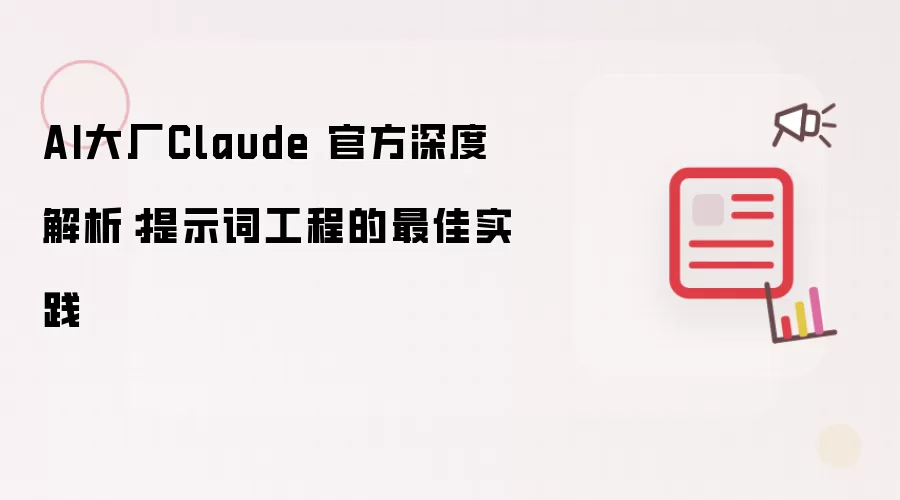 AI大厂Claude 官方深度解析:提示词工程的最佳实践