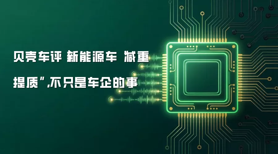 贝壳车评|新能源车“减重提质”,不只是车企的事