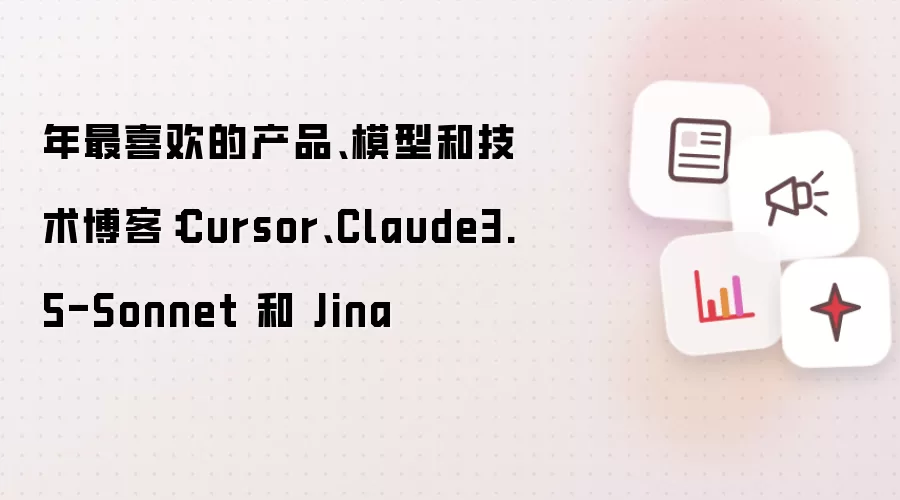 年最喜欢的产品、模型和技术博客:Cursor、Claude3.5-Sonnet 和 Jina