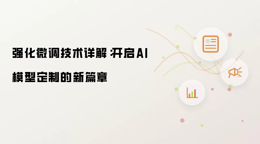 强化微调技术详解:开启AI模型定制的新篇章