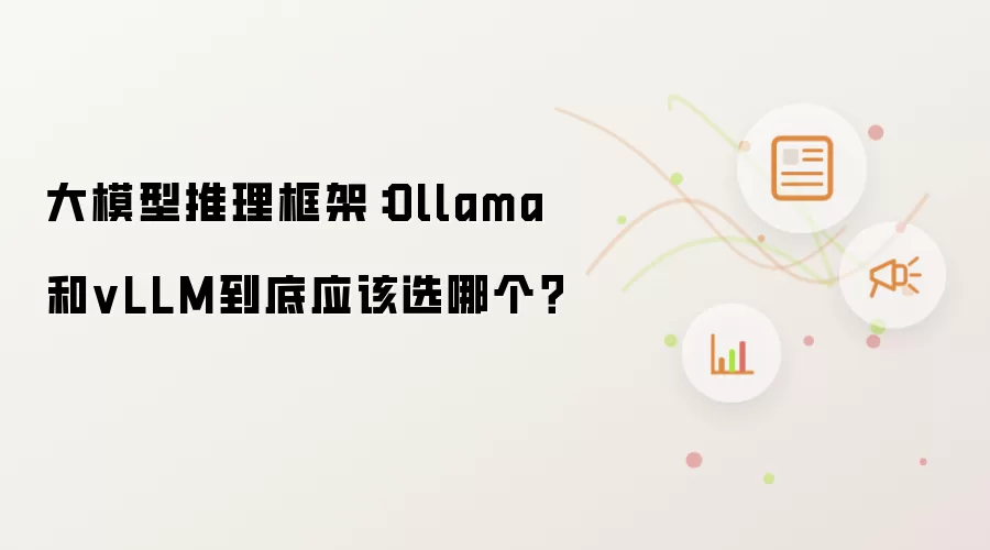 大模型推理框架:Ollama和vLLM到底应该选哪个?