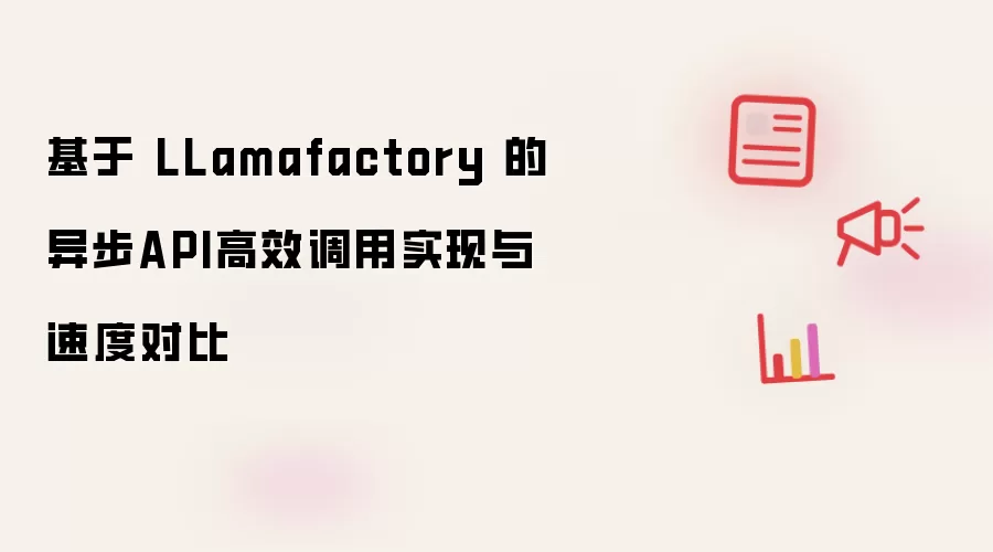 基于 LLamafactory 的异步API高效调用实现与速度对比