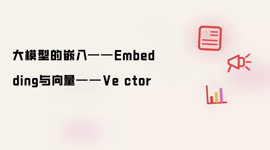大模型的嵌入——Embedding与向量——Ve ctor