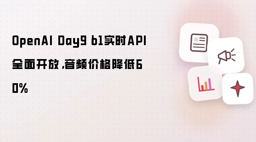 OpenAI Day9丨o1实时API全面开放，音频价格降低60%