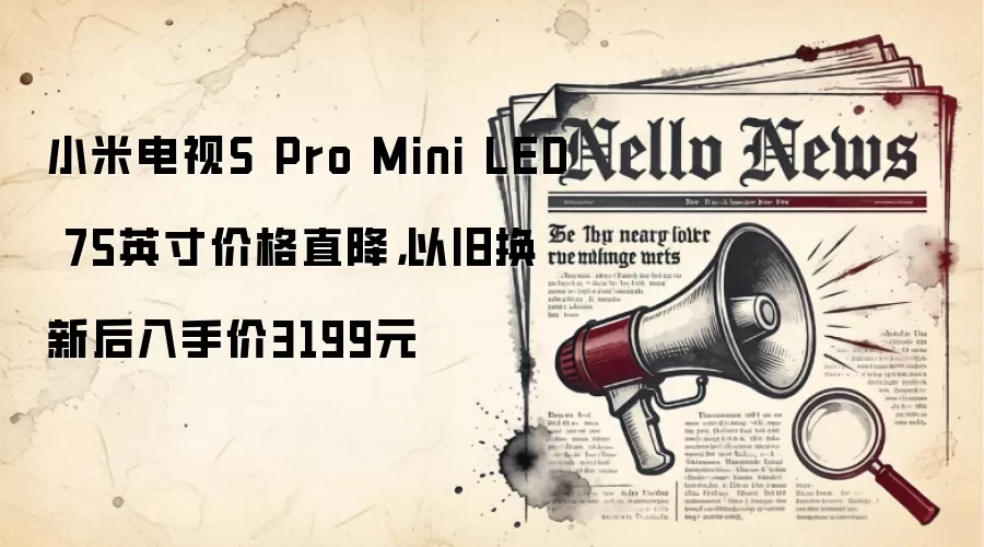小米电视S Pro Mini LED 75英寸价格直降,以旧换新后入手价3199元