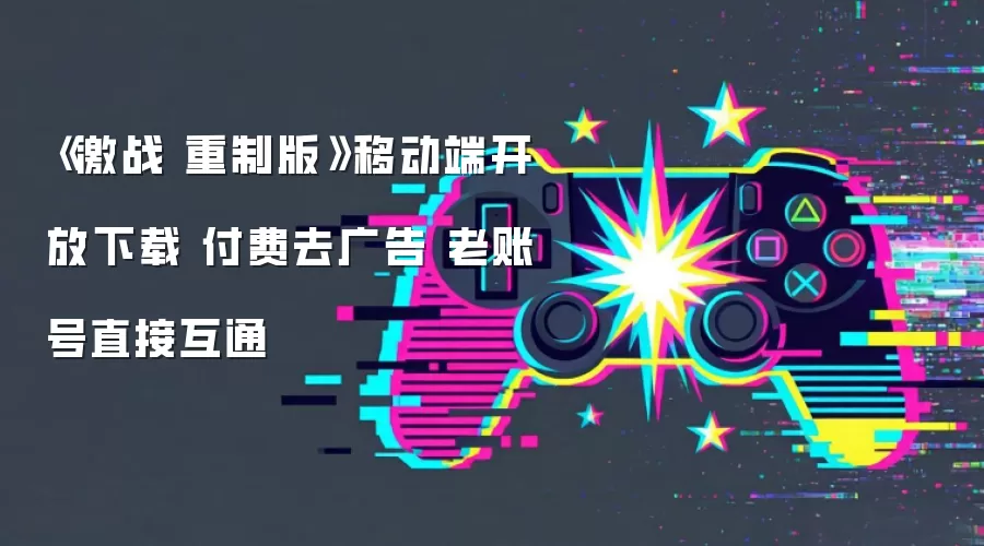 《激战 重制版》移动端开放下载 付费去广告 老账号直接互通